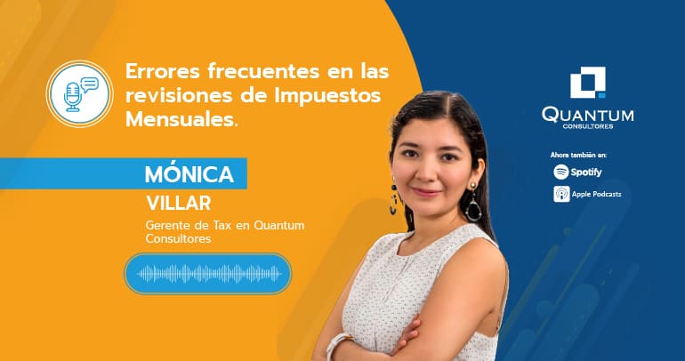Mónica Villar, nuestra Gerente del Área de Impuestos de Quantum Consultores, comparte algunos errores frecuentes que son detectados al momento de efectuar las revisiones mensuales de impuestos: