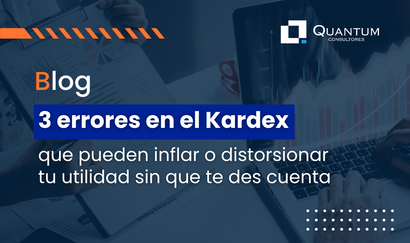 3 errores en el Kardex que pueden inflar o distorsionar tu utilidad sin que te des cuenta